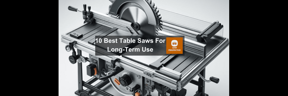 Table Saws For Long-Term Use